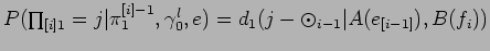 $P(\prod_{[i]1}=j\vert\pi_{1}^{[i]-1},\gamma_{0}^{l},e)=d_{1}(j-\odot_{i-1}\vert A(e_{[i-1]}),B(f_{i}))$
