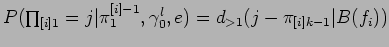 $P(\prod_{[i]1}=j\vert\pi_{1}^{[i]-1},\gamma_{0}^{l},e)=d_{>1}(j-\pi_{[i]k-1}\vert B(f_{i}))$
