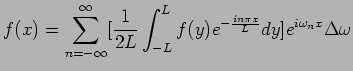 $\displaystyle f(x) = \sum^{\infty}_{n = -\infty} [\frac{1}{2L} \int_{-L}^{L}f(y) e^{-\frac{in\pi x}{L}}dy]e^{i\omega_n x}\Delta\omega$