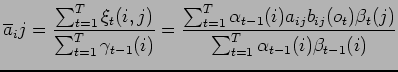$\displaystyle \overline{a}_ij=\frac{\sum^T_{t=1}\xi_t(i,j)}{\sum^{T}_{t=1}\gamm...
...t-1}(i)a_{ij}b_{ij}(o_t)\beta_t(j)}
{\sum^T_{t=1}\alpha_{t-1}(i)\beta_{t-1}(i)}$