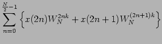 $\displaystyle \sum_{n=0}^{\frac{N}{2} -1} \left\{x(2n) W_N^{2nk} + x(2n + 1)
W_N^{(2n + 1)k} \right\}$
