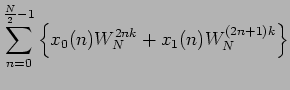 $\displaystyle \sum_{n=0}^{\frac{N}{2} -1} \left\{x_0(n) W_N^{2nk} + x_1(n)
W_N^{(2n + 1)k} \right\}$