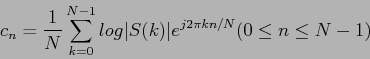 \begin{displaymath}
c_n = \frac{1}{N} \sum_{k=0}^{N-1} log \vert S(k) \vert e^{j 2 \pi k n / N} (0 \le n \le N-1)
\end{displaymath}