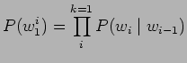 $\displaystyle P(w^{i}_{1}) = \prod^{k = 1}_{i}P(w_{i} \mid w_{i-1} )$