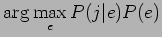 $\displaystyle \arg \max_e P(j\vert e)P(e)$