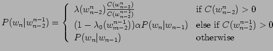 $\displaystyle P(w_n\vert w_{n-2}^{n-1}) = \left\{
\begin{array}{ll}
\lambda(w_{...
...^{n-1}) > 0\)}\\
P(w_n\vert w_{n-1}) & \mbox{otherwise}\\
\end{array}\right .$