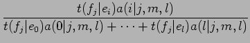 $\displaystyle \frac{t(f_j\vert e_i) a(i\vert j,m,l)}{t(f_j\vert e_0) a(0\vert j,m,l) +
\cdots + t(f_j\vert e_l)a(l\vert j,m,l)}$