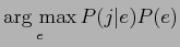 $\displaystyle \mathop {\rm arg~max}\limits _e P(j\vert e)P(e)$