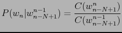 $\displaystyle P(w_n\vert w_{n-N+1}^{n-1}) = \frac{C(w_{n-N+1}^n)}{C(w_{n-N+1}^{n-1})}$