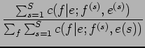 $\displaystyle \frac{\sum_{s=1}^{S} c(f\vert e;f^{(s)},e^{(s)})}{\sum_{f} \sum_{s=1}^{S} c(f\vert e;f^{(s)},e{(s)})}$