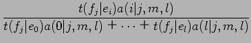 $\displaystyle \frac{t(f_{j}\vert e_{i})a(i\vert j,m,l)}{t(f_{j}\vert e_{0})a(0\vert j,m,l) $B!\(B \cdots $B!\(B
t(f_{j}\vert e_{l})a(l\vert j,m,l)}$