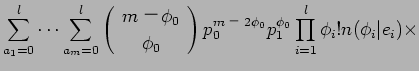 $\displaystyle \sum_{a_{1}=0}^{l} \cdots \sum_{a_{m}=0}^{l}
\left(
\begin{array}...
...\phi_{0}}p_{1}^{\phi_{0}}
\prod_{i=1}^{l}\phi_{i}!n(\phi_{i}\vert e_{i}) \times$