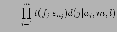 $\displaystyle \hspace*{2zw} \prod_{j=1}^{m}t(f_{j}\vert e_{a_{j}})d(j\vert a_{j},m,l)$