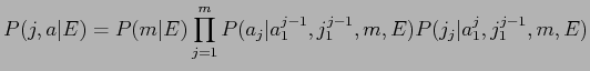 $\displaystyle P(j,a\vert E) = P(m\vert E)\prod_{j=1}^{m}P(a_j\vert a_{1}^{j-1},j_{1}^{j-1},m,E)P(j_{j}\vert a_{1}^{j},j_{1}^{j-1},m,E)$
