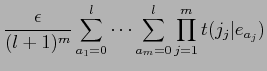 $\displaystyle \frac{\epsilon}{(l+1)^{m}} \sum_{a_{1}=0}^{l} \cdots
\sum_{a_{m}=0}^{l} \prod_{j=1}^{m}t(j_{j}\vert e_{a_{j}})$