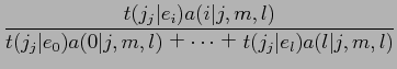 $\displaystyle \frac{t(j_{j}\vert e_{i})a(i\vert j,m,l)}{t(j_{j}\vert e_{0})a(0\vert j,m,l) $B!\(B \cdots $B!\(B
t(j_{j}\vert e_{l})a(l\vert j,m,l)}$