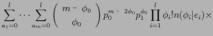 $\displaystyle \sum_{a_{1}=0}^{l} \cdots \sum_{a_{m}=0}^{l}
\left(
\begin{array...
...\phi_{0}}p_{1}^{\phi_{0}}
\prod_{i=1}^{l}\phi_{i}!n(\phi_{i}\vert e_{i}) \times$