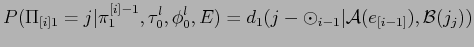 $\displaystyle \displaystyle P(\Pi_{[i]1} = j\vert\pi^{[i]-1}_1,\tau_0^l,\phi_0^l,E) = d_1(j- \odot_{i-1} \vert {\cal A}(e_{[i-1]}),{\cal B}(j_j))$