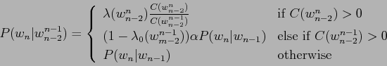 \begin{displaymath}P(w_n\vert w_{n-2}^{n-1}) = \left\{
\begin{array}{ll}
\lambda...
...
P(w_n\vert w_{n-1}) & \mbox{otherwise}\\
\end{array}\right .\end{displaymath}