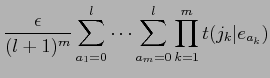 $\displaystyle \frac{\epsilon}{(l+1)^{m}} \sum_{a_{1}=0}^{l} \cdots
\sum_{a_{m}=0}^{l} \prod_{k=1}^{m}t(j_{k}\vert e_{a_{k}})$
