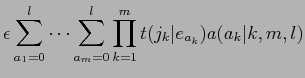 $\displaystyle \epsilon \sum_{a_{1}=0}^{l} \cdots \sum_{a_{m}=0}^{l}
\prod_{k=1}^{m}t(j_{k}\vert e_{a_{k}})a(a_{k}\vert k,m,l)$