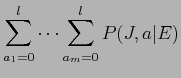 $\displaystyle \sum_{a_{1}=0}^{l} \cdots \sum_{a_{m}=0}^{l}P(J,a\vert E)$