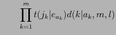 $\displaystyle \hspace*{2zw} \prod_{k=1}^{m}t(j_{k}\vert e_{a_{k}})d(k\vert a_{k},m,l)$