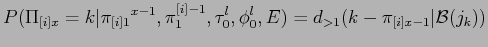 $\displaystyle \displaystyle P(\Pi_{[i]x} = k\vert{\pi_{[i]1}}^{x-1},\pi^{[i]-1}_1,\tau_0^l,\phi_0^l,E) = d_{>1}(k- \pi_{[i]x-1} \vert{\cal B}(j_k))$