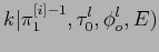 $\displaystyle k\vert\pi_1^{[i]-1},\tau_0^l,\phi_o^l,E)$