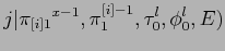 $\displaystyle j\vert{\pi_{[i]1}}^{x-1},\pi^{[i]-1}_1,\tau_0^l,\phi_0^l,E)$