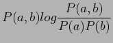 $\displaystyle P(a,b)log\frac{P(a,b)}{P(a)P(b)}$