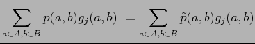 $\displaystyle \sum_{a\in A,b\in B}p(a,b)g_{j}(a,b)
\ = \sum_{a\in A,b\in B}\tilde{p}(a,b)g_{j}(a,b)$