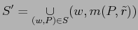 $\displaystyle S' = \mathop{\mathrm{\cup}}\limits _{(w,P) \in S} (w, m(P,\tilde{r})) $