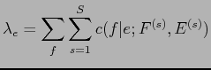 $\displaystyle \lambda_e = \sum_f \sum^S_{s=1} c(f\vert e; F^{(s)}, E^{(s)})$