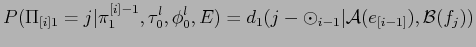 $\displaystyle P(\Pi_{[i]1} = j\vert\pi^{[i]-1}_1,\tau_0^l,\phi_0^l,E) = d_1(j-
\odot_{i-1} \vert {\cal A}(e_{[i-1]}),{\cal B}(f_j))$