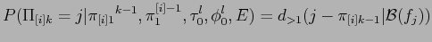$\displaystyle P(\Pi_{[i]k} = j\vert{\pi_{[i]1}}^{k-1},\pi^{[i]-1}_1,\tau_0^l,\phi_0^l,E) = d_{>1}(j- \pi_{[i]k-1} \vert{\cal B}(f_j))$