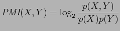 $\displaystyle \mbox{\it {PMI}}(X,Y) = \log_{2} \frac{p(X,Y)}{p(X)p(Y)}$