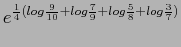 $\displaystyle e^{\frac{1}{4}(log\frac{9}{10}+log\frac{7}{9}+log\frac{5}{8}+log\frac{3}{7})}$