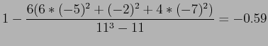 $\displaystyle 1-\frac{6(6*(-5)^2+(-2)^2+4*(-7)^2)}{11^3-11}=-0.59$