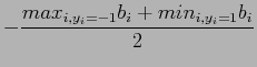 $\displaystyle -\frac{max_{i,y_i=-1}b_i + min_{i,y_i=1}b_i}{2}$