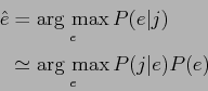 \begin{displaymath}\begin{split}\hat{e} &= \mathop{\rm arg~max}\limits _{e}P(e\v...
...meq \mathop{\rm arg~max}\limits _{e}P(j\vert e)P(e) \end{split}\end{displaymath}