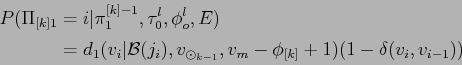 \begin{displaymath}\begin{split}P(\Pi_{[k]1} &= i\vert\pi_1^{[k]-1},\tau_0^l,\ph...
...{k-1}},v_m-\phi_{[k]} + 1)(1 - \delta(v_i,v_{i-1})) \end{split}\end{displaymath}