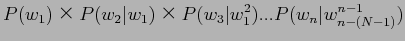 $\displaystyle P(w_1)×P(w_2\vert w_1)×P(w_3\vert w_1^2)...P(w_n\vert w_{n-(N-1)}^{n-1})$