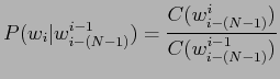 $\displaystyle P(w_{i}\vert w_{i-(N-1)}^{i-1}) = \frac{C(w_{i-(N-1)}^i)}{C(w_{i-(N-1)}^{i-1})}$