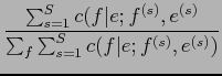$\displaystyle \frac{\sum_{s=1}^{S}c(f\vert e;f^{(s)},e^{(s)}}{\sum_{f}\sum_{s=1}^{S}c(f\vert e;f^{(s)},e^{(s)})}$