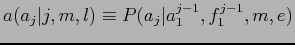 $\displaystyle a(a_{j}\vert j,m,l) \equiv P(a_{j}\vert a_{1}^{j-1},f_{1}^{j-1},m,e)$