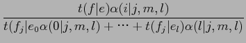 $\displaystyle \frac{t(f\vert e)\alpha(i\vert j,m,l)}{t(f_{j}\vert e_{0}\alpha(0\vert j,m,l)+$B!D(B+t(f_{j}\vert e_{l})\alpha(l\vert j,m,l)}$