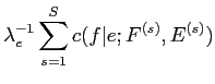 $\displaystyle \lambda^{-1}_e \sum^S_{s=1} c(f\vert e; F^{(s)}, E^{(s)})$