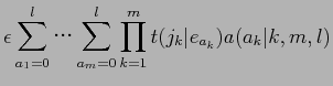 $\displaystyle \epsilon \sum_{a_{1}=0}^{l}$B!D(B\sum_{a_{m}=0}^{l}\prod_{k=1}^{m}t(j_{k}\vert e_{a_{k}})a(a_{k}\vert k,m,l)$