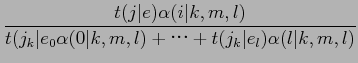 $\displaystyle \frac{t(j\vert e)\alpha(i\vert k,m,l)}{t(j_{k}\vert e_{0}\alpha(0\vert k,m,l)+$B!D(B+t(j_{k}\vert e_{l})\alpha(l\vert k,m,l)}$